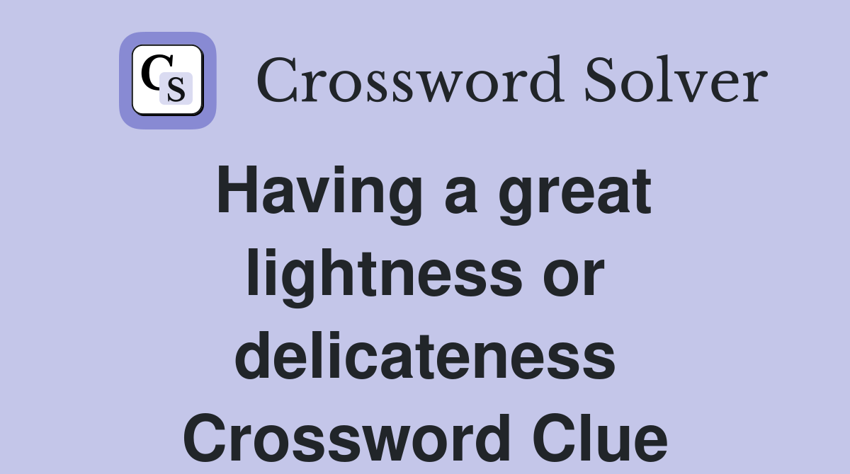 Having a great lightness or delicateness Crossword Clue