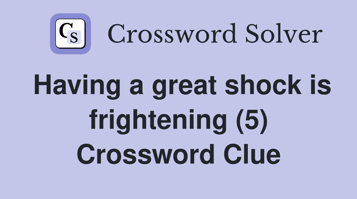 Having a great shock is frightening (5) Crossword Clue