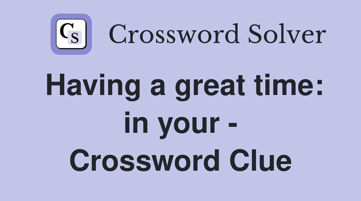 Having a great time: in your - Crossword Clue