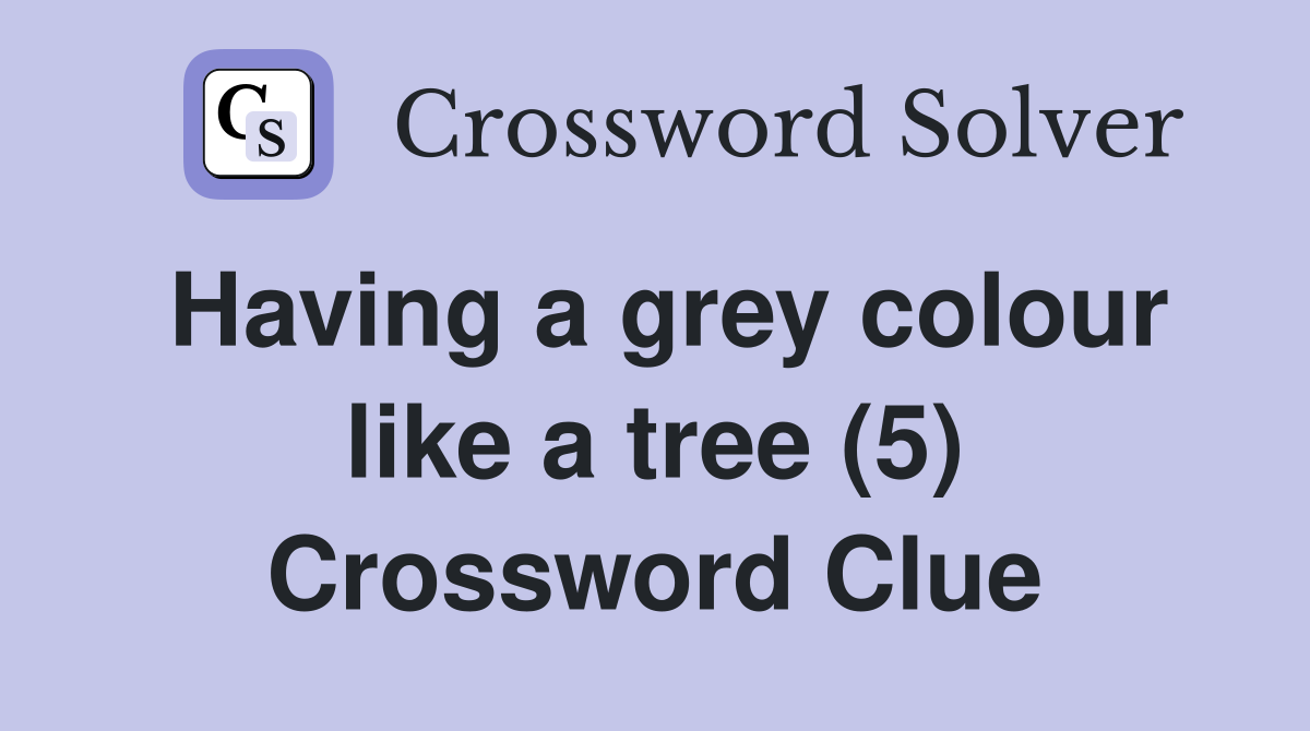Having a grey colour like a tree (5) Crossword Clue