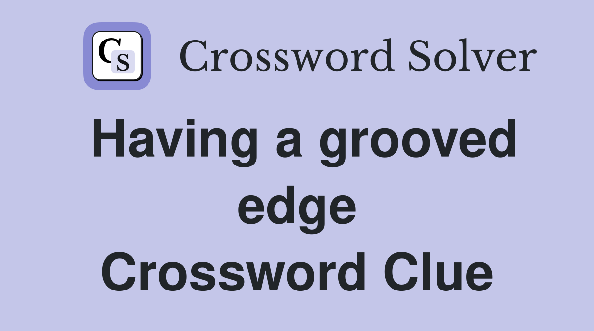 Having a grooved edge Crossword Clue