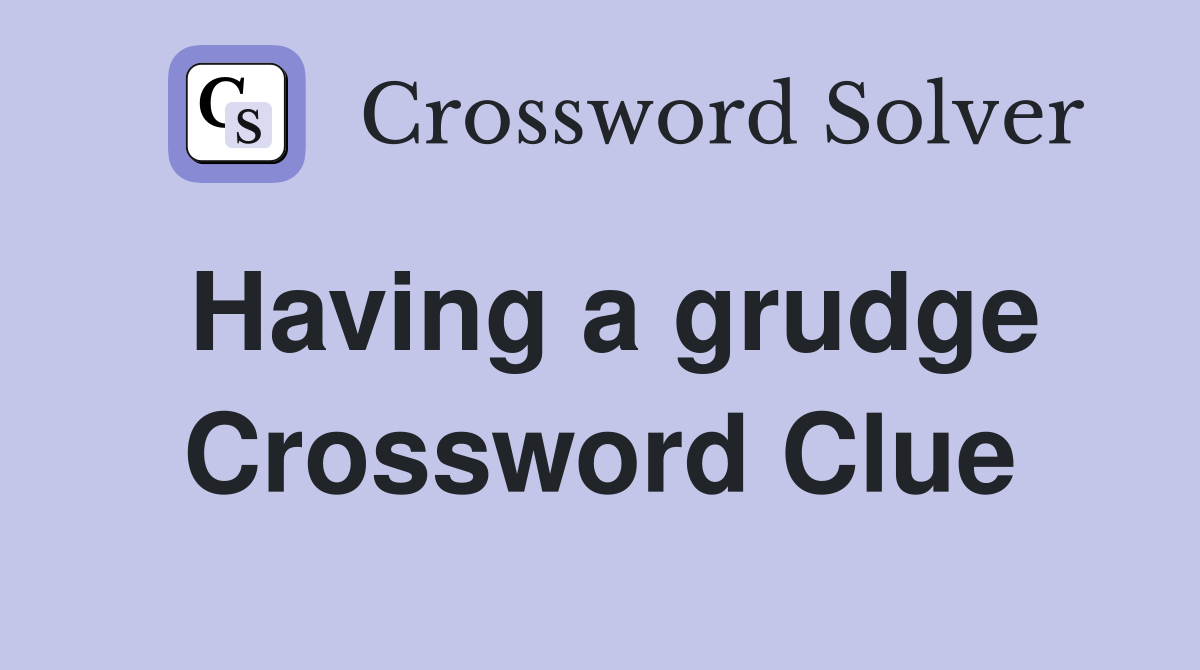 Having a grudge Crossword Clue