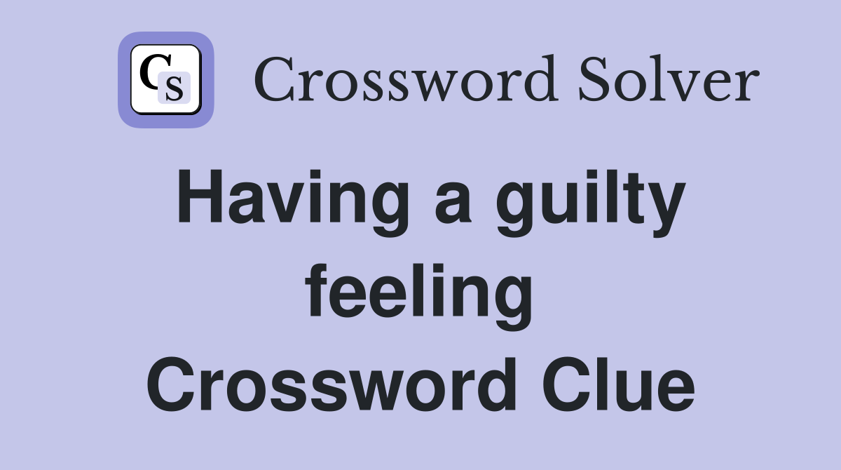 Having a guilty feeling Crossword Clue