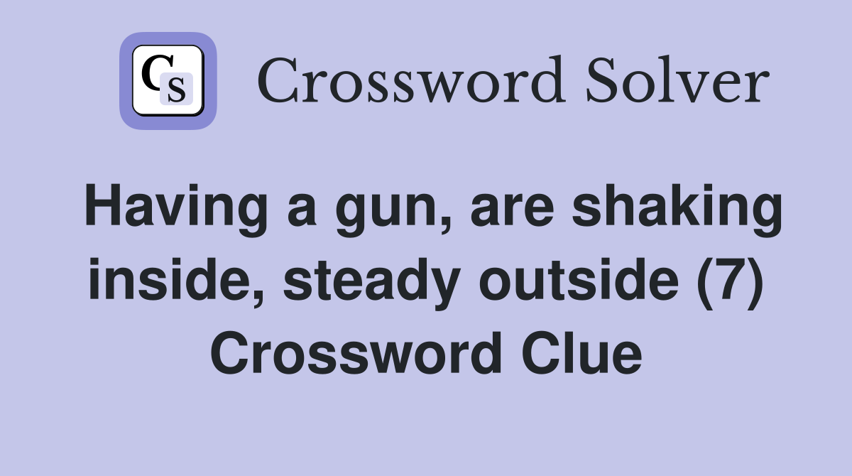Having a gun are shaking inside steady outside (7) Crossword Clue