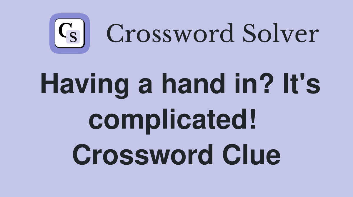 Having a hand in? It's complicated!  Crossword Clue