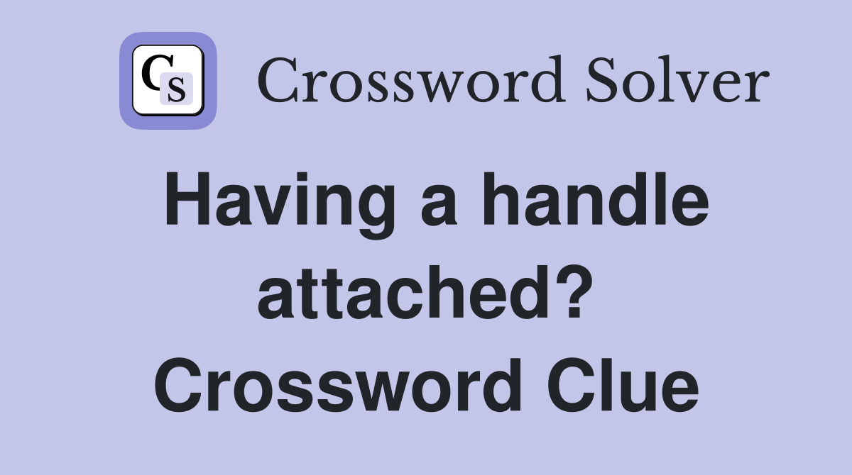 Having a handle attached? Crossword Clue