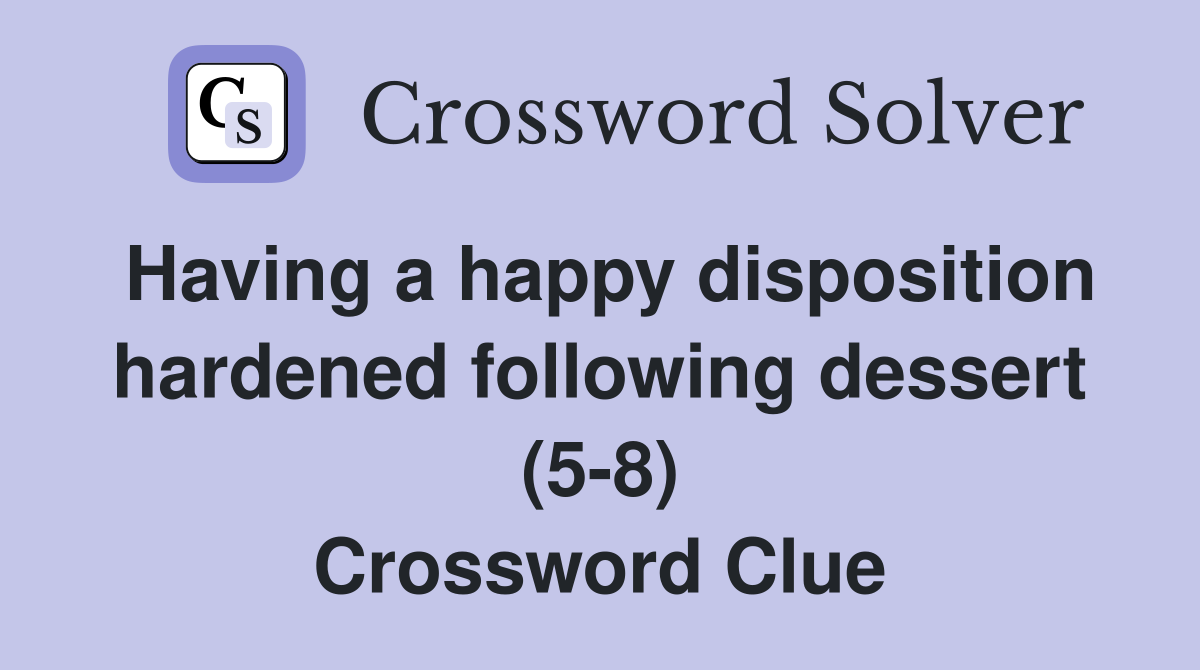 Having a happy disposition hardened following dessert (5-8) Crossword Clue