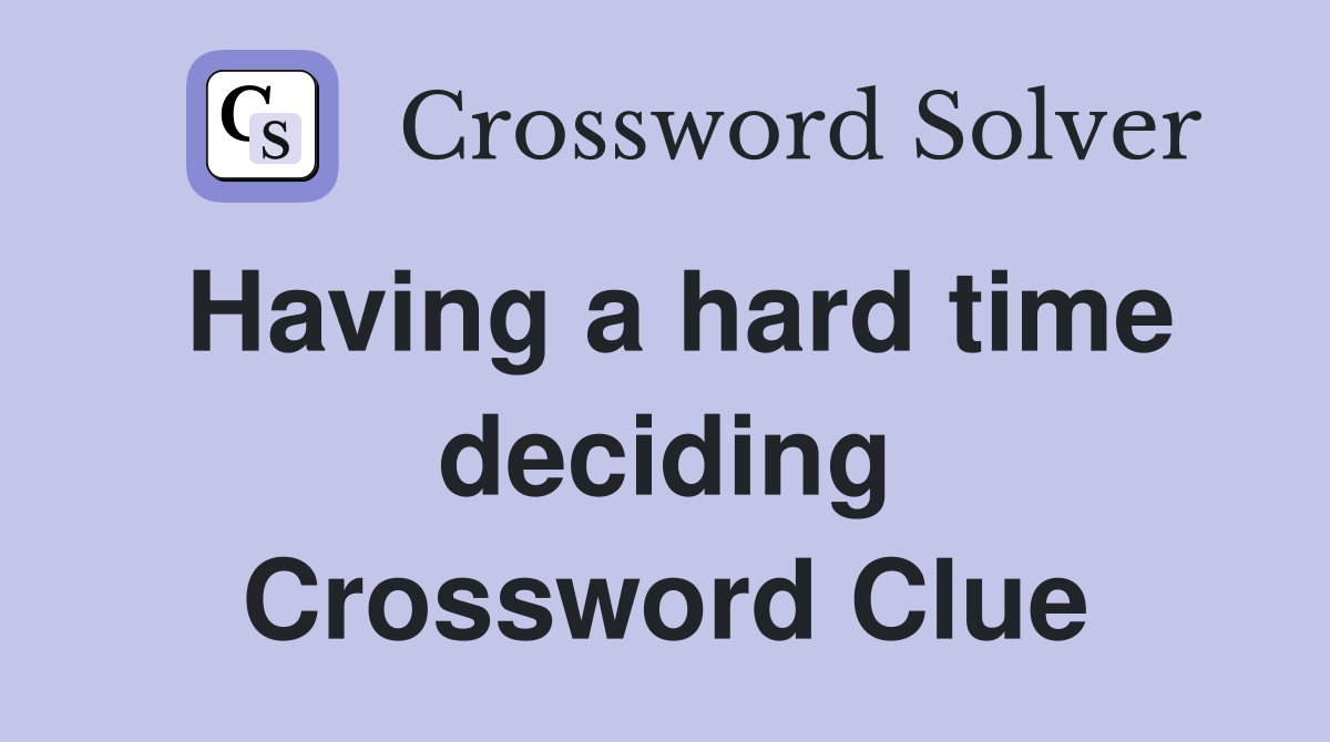 Having a hard time deciding Crossword Clue