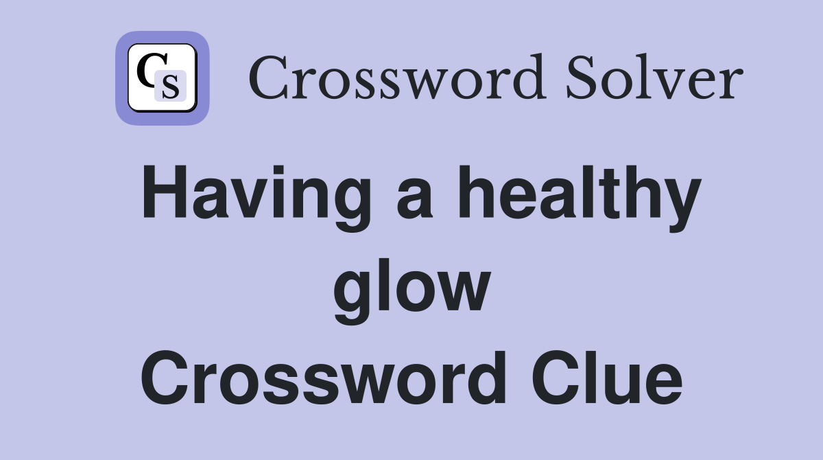 Having a healthy glow Crossword Clue