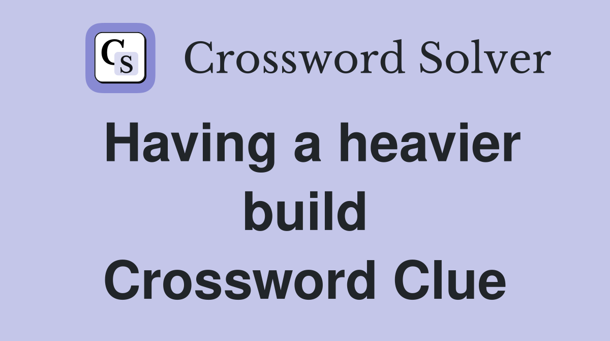 Having a heavier build Crossword Clue
