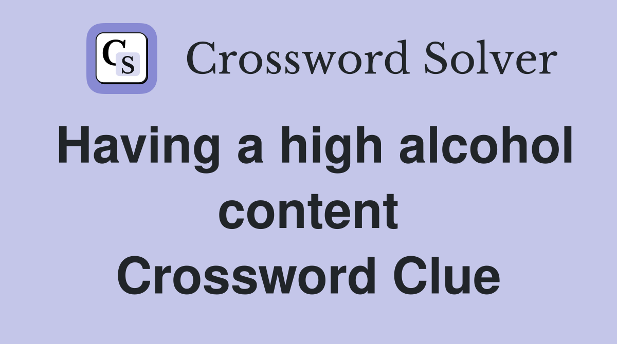 Having a high alcohol content Crossword Clue