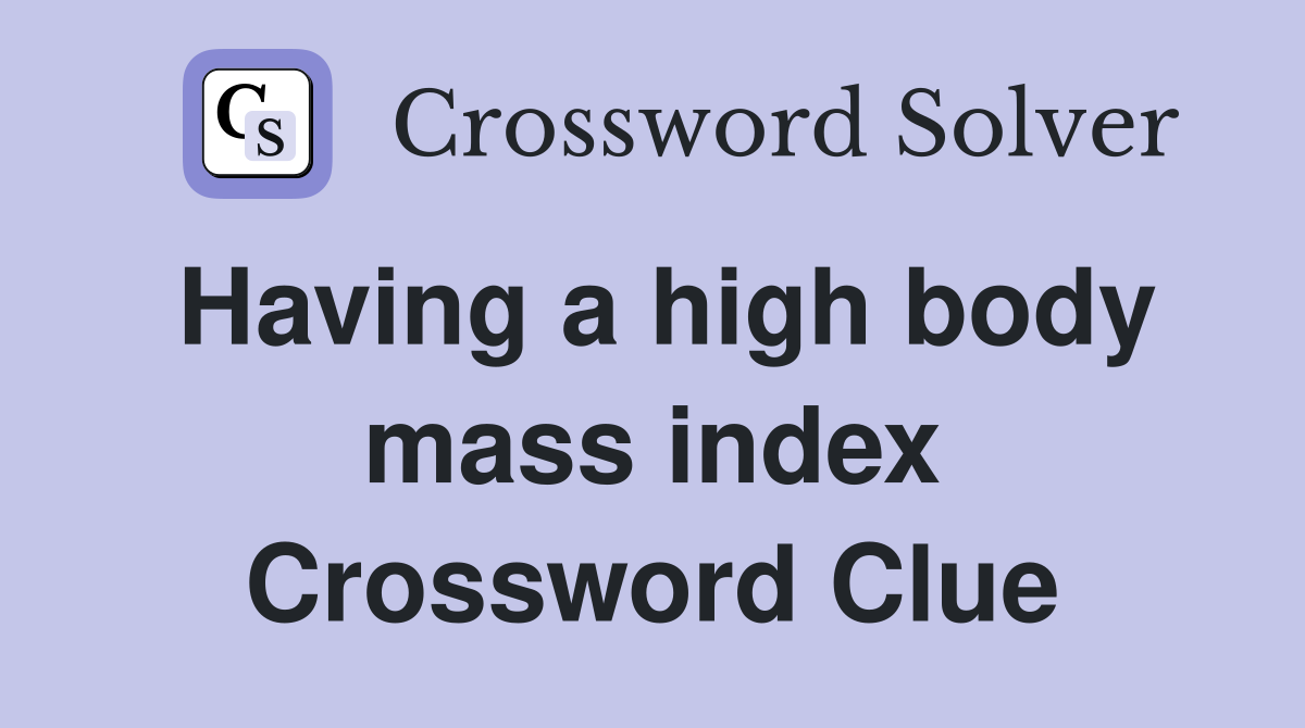 Having a high body mass index Crossword Clue
