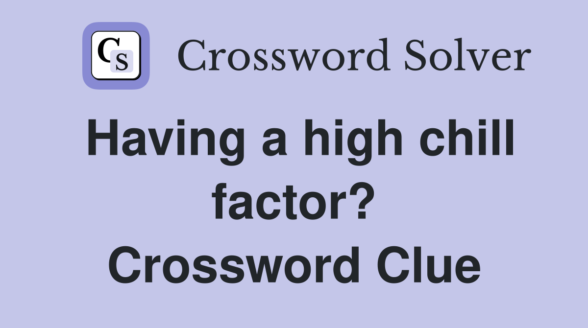 Having a high chill factor? Crossword Clue