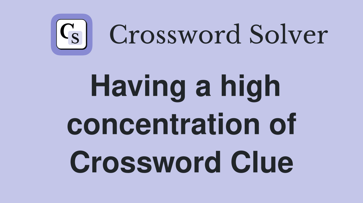 Having a high concentration of Crossword Clue