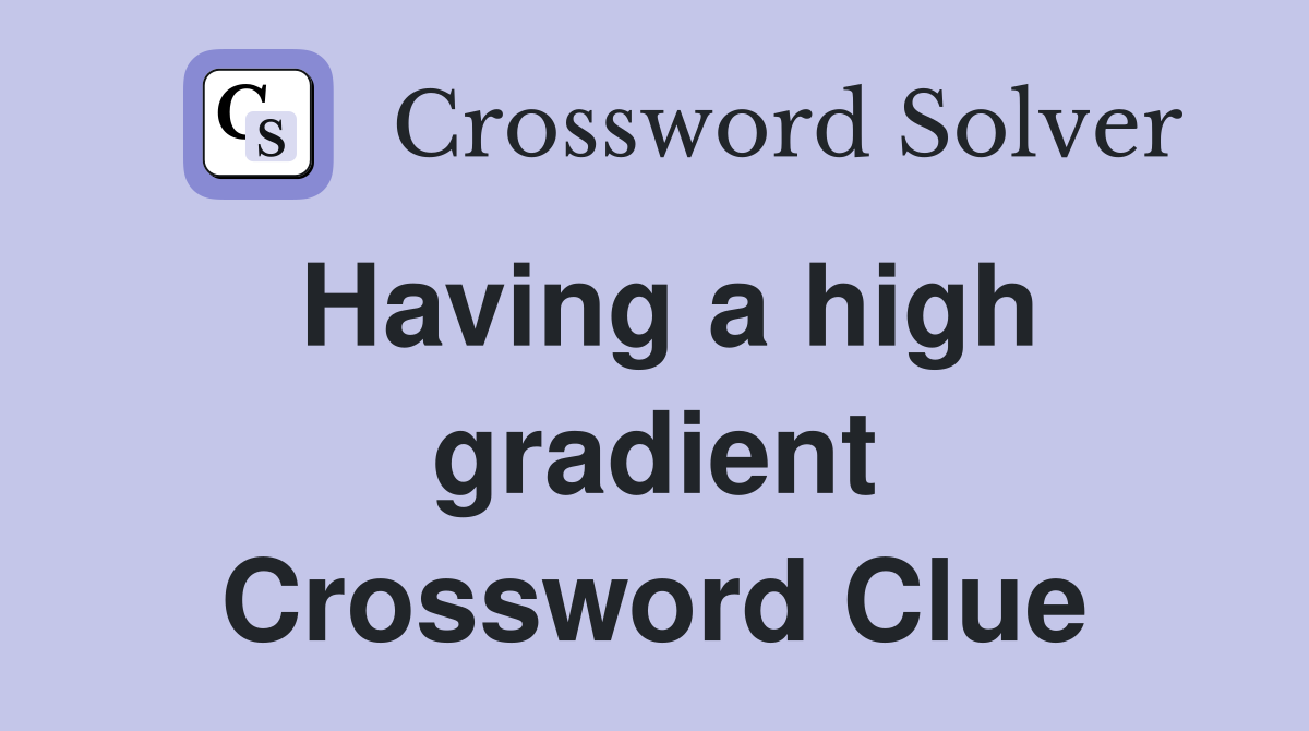 Having a high gradient Crossword Clue