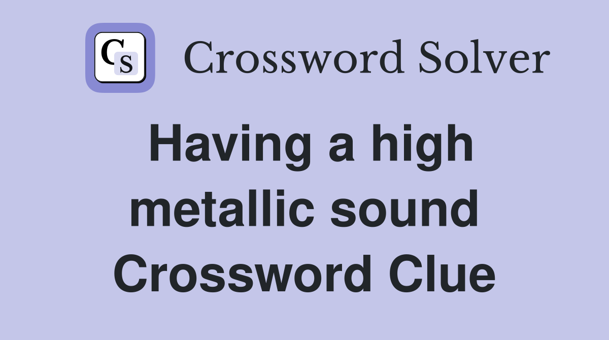 Having a high metallic sound Crossword Clue