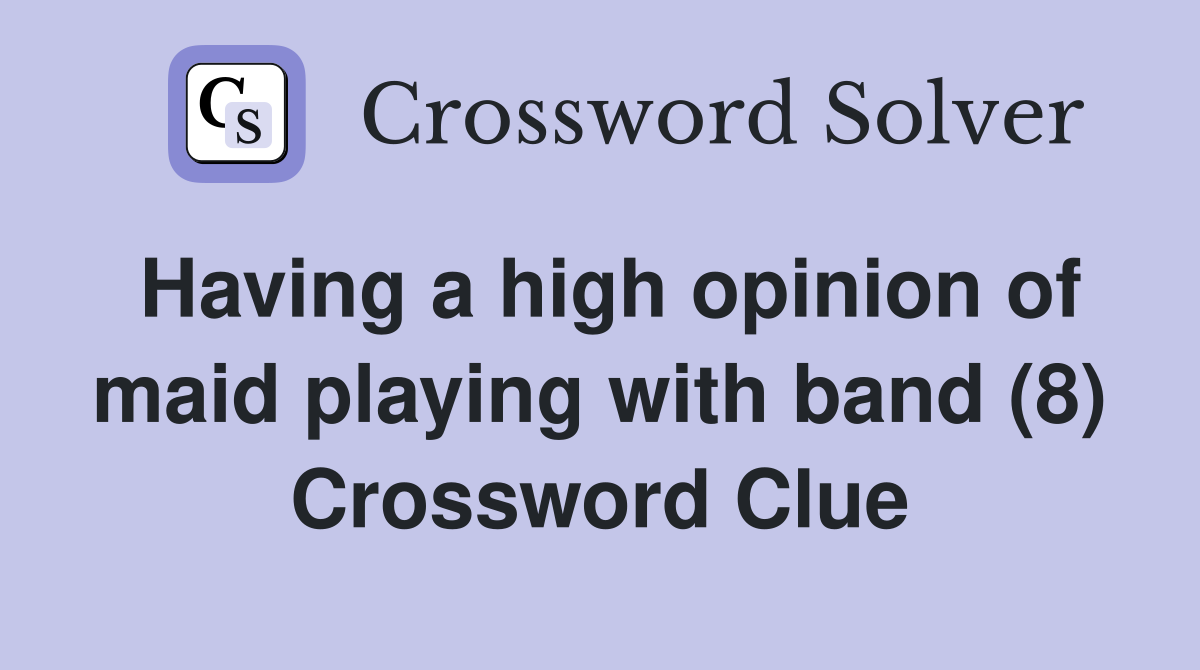 Having a high opinion of maid playing with band (8) Crossword Clue