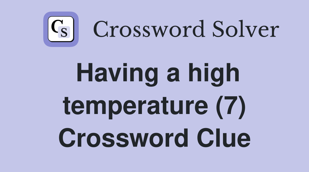 Having a high temperature (7) Crossword Clue