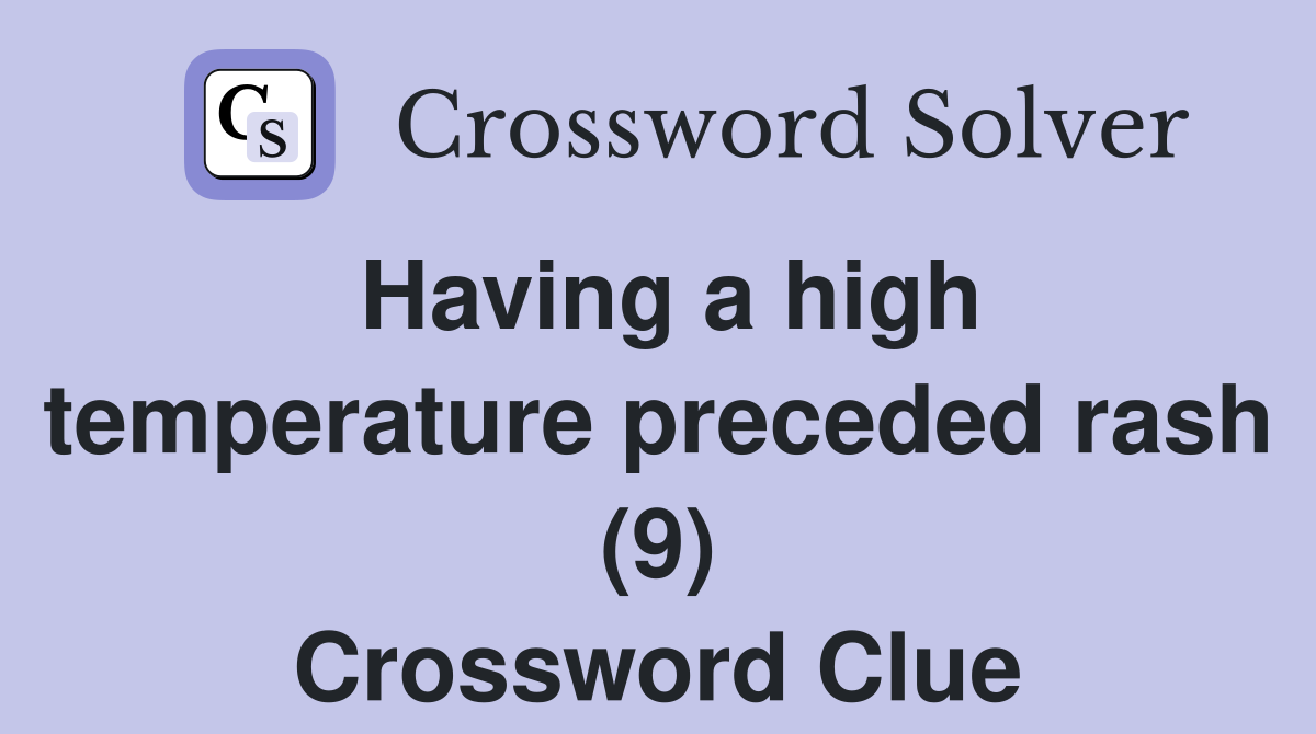 Having a high temperature preceded rash (9) Crossword Clue
