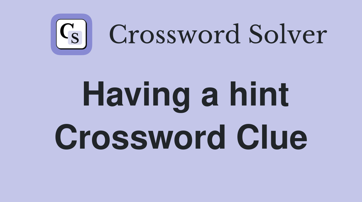 Having a hint Crossword Clue