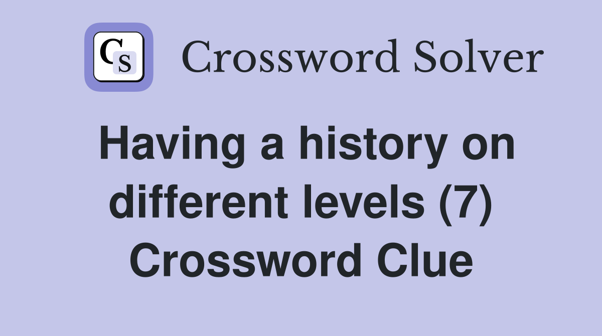 Having a history on different levels (7) Crossword Clue