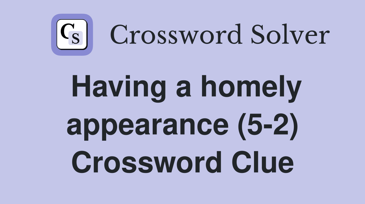 Having a homely appearance (5-2) Crossword Clue