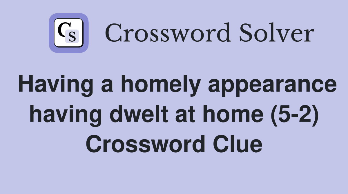 Having a homely appearance having dwelt at home (5-2) Crossword Clue