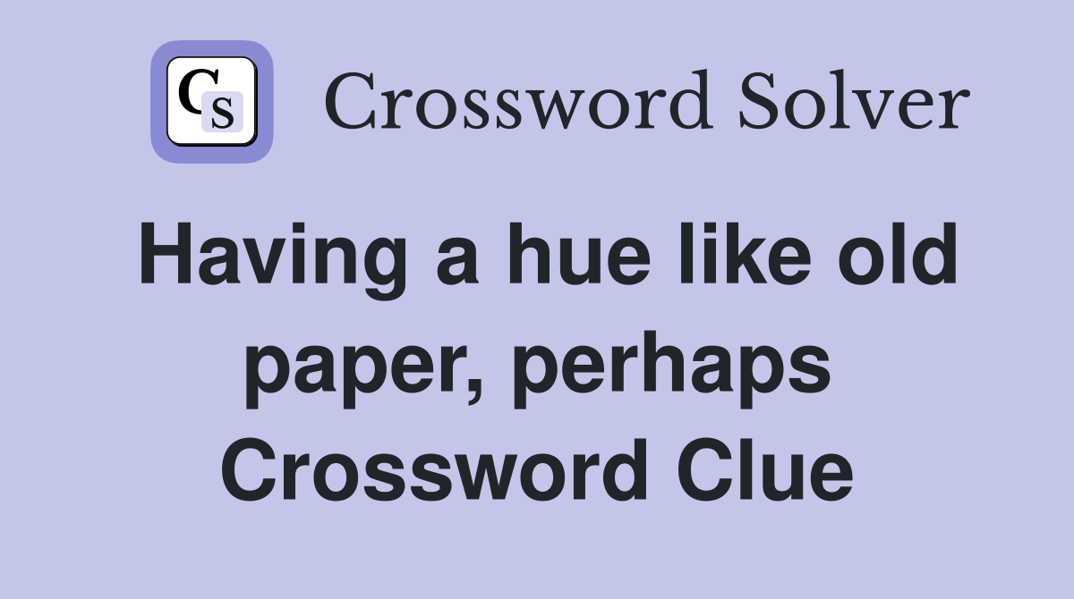 Having a hue like old paper, perhaps Crossword Clue