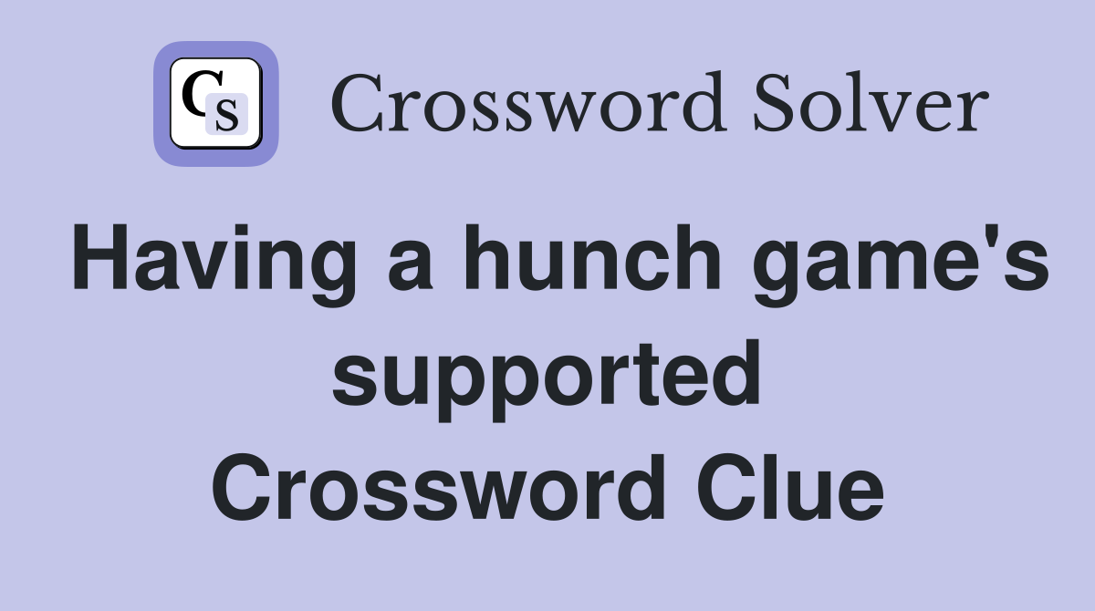 Having a hunch game's supported Crossword Clue