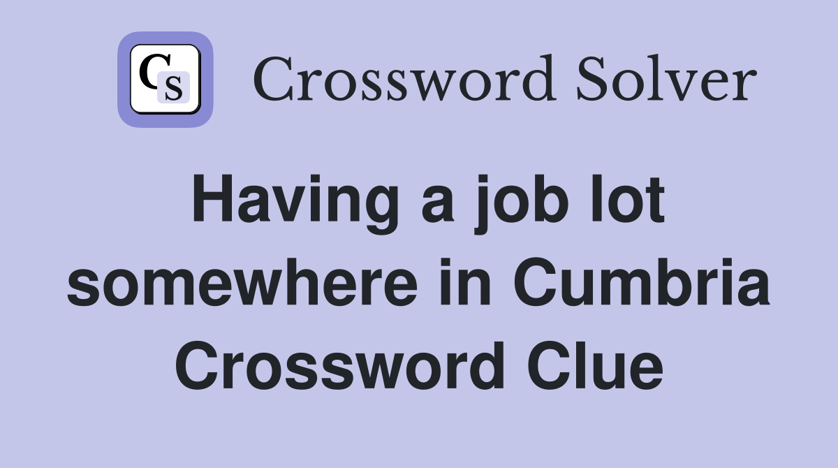 Having a job lot somewhere in Cumbria Crossword Clue