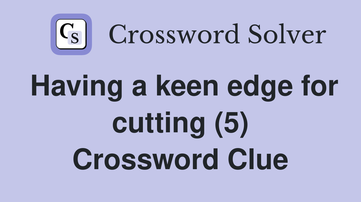 Having a keen edge for cutting (5) Crossword Clue