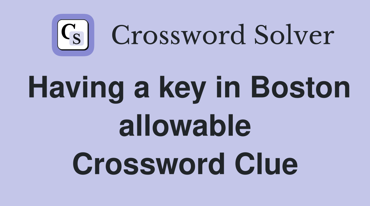 Having a key in Boston allowable Crossword Clue