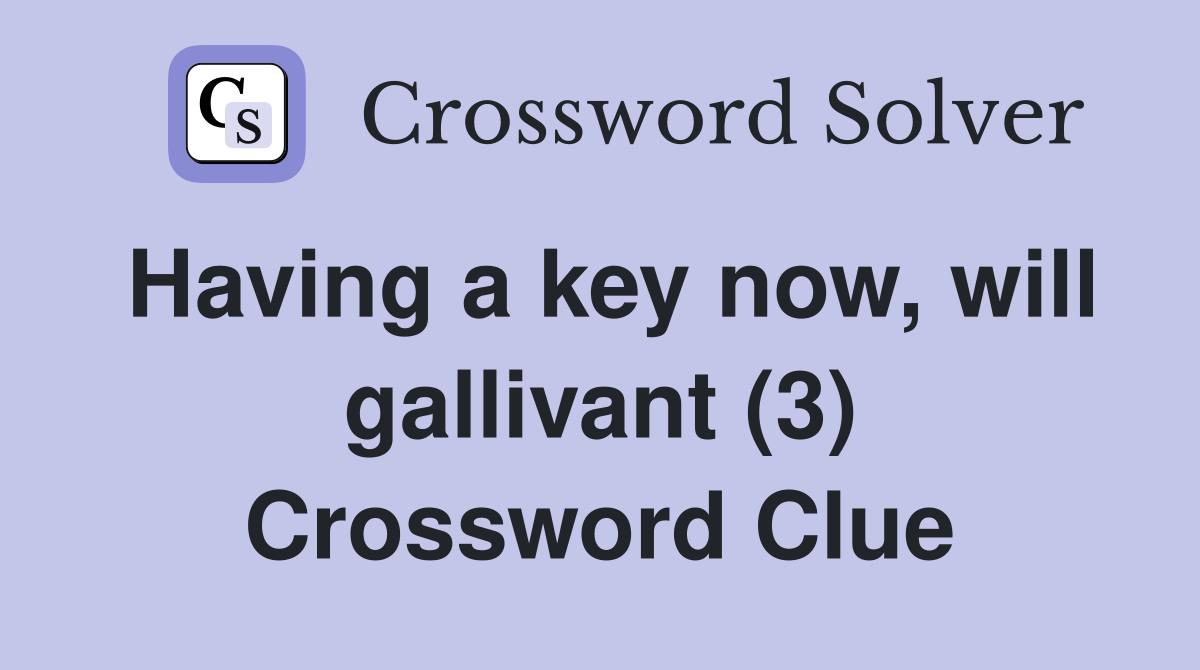 Having a key now, will gallivant (3) Crossword Clue