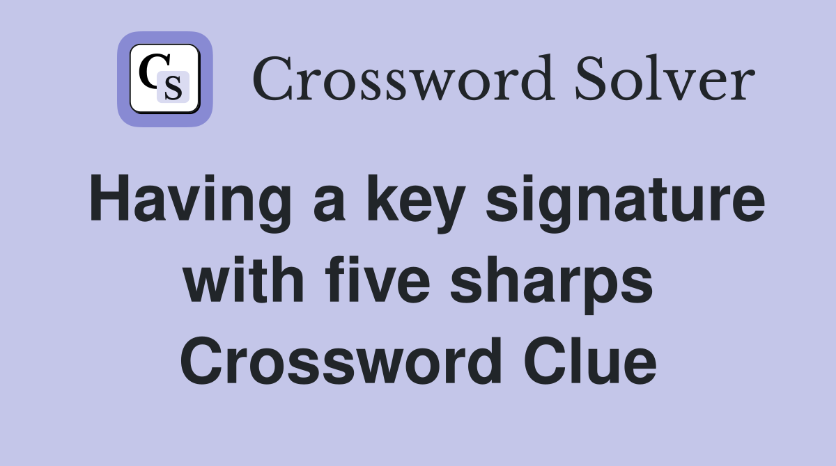 Having a key signature with five sharps Crossword Clue
