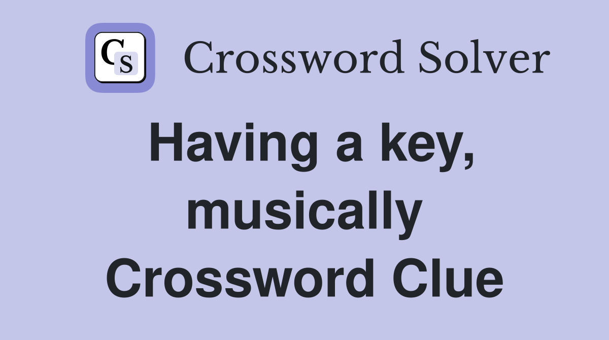 Having a key, musically Crossword Clue