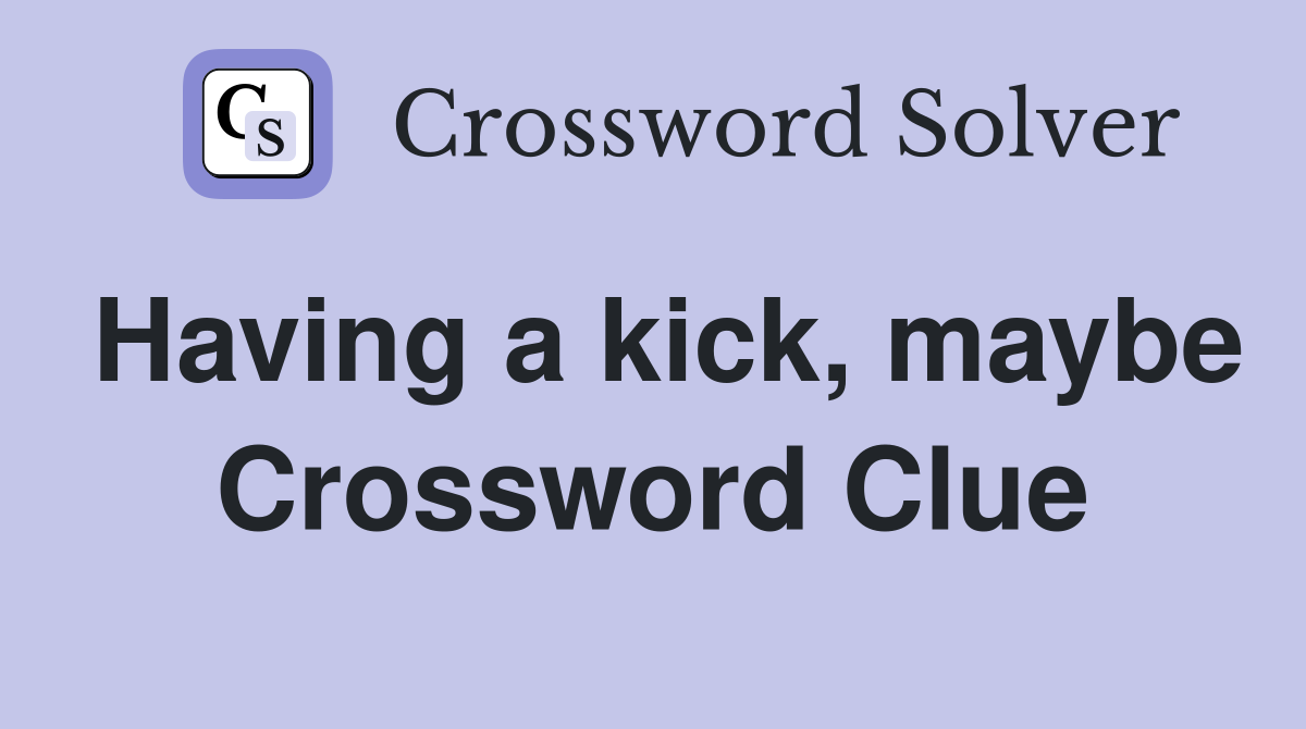 Having a kick, maybe Crossword Clue