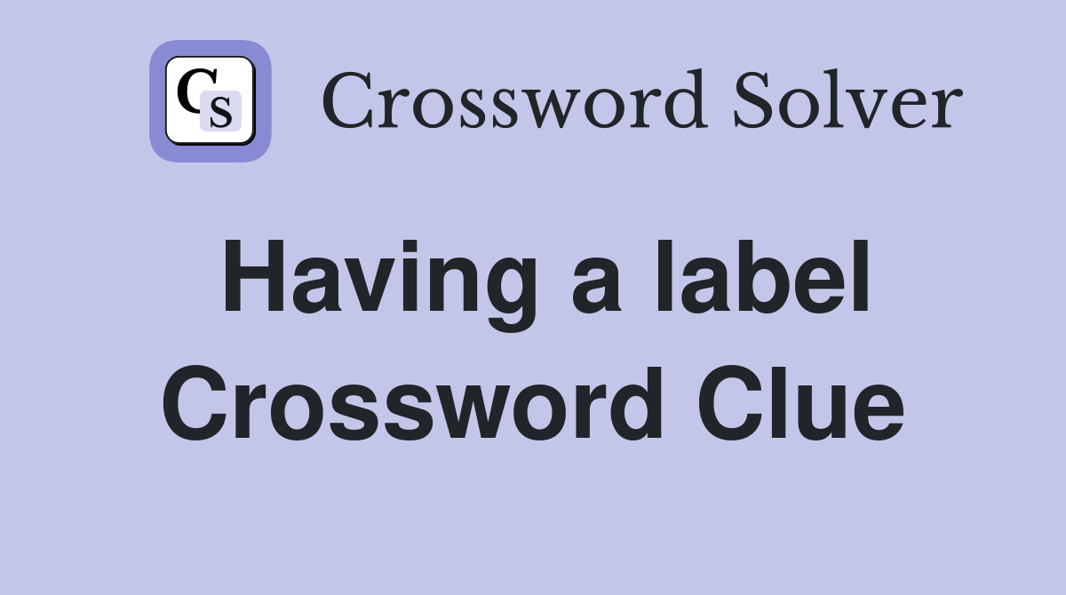 Having a label Crossword Clue