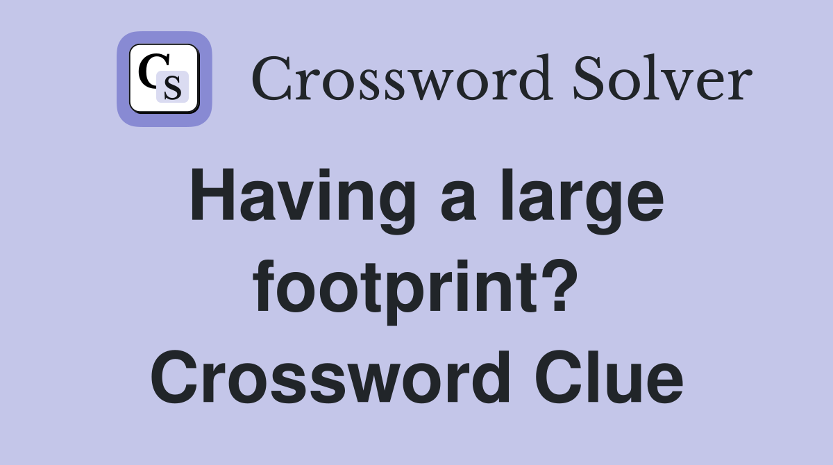 Having a large footprint? Crossword Clue