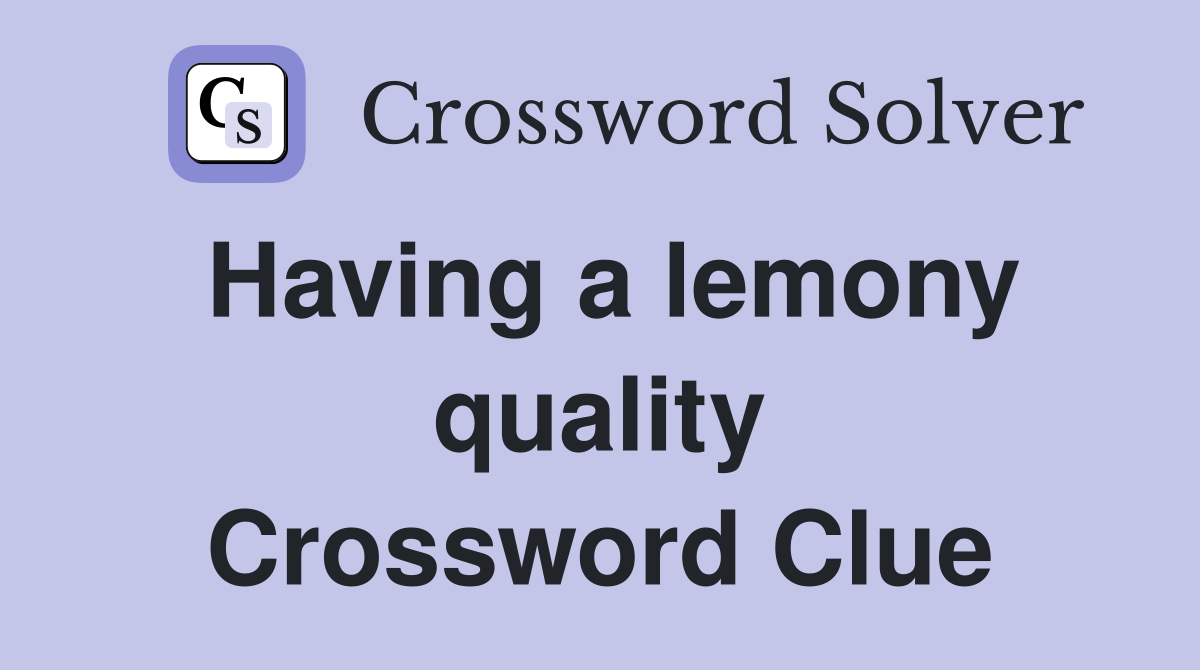 Having a lemony quality Crossword Clue