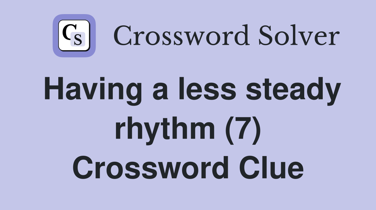 Having a less steady rhythm (7) Crossword Clue