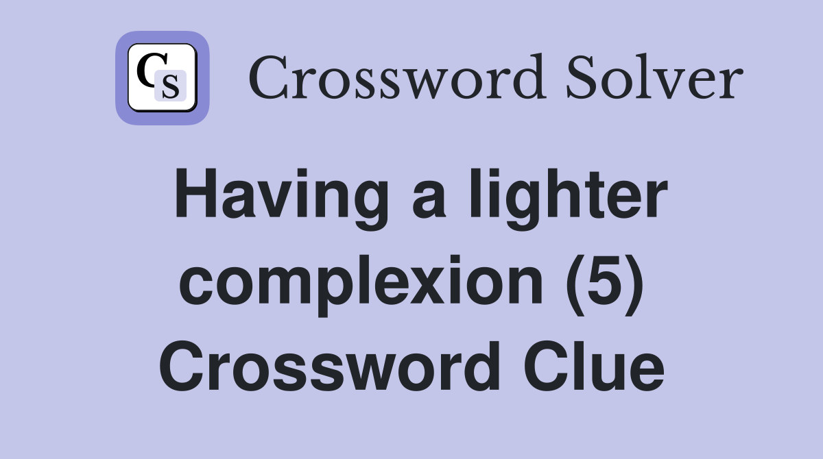 Having a lighter complexion (5) Crossword Clue