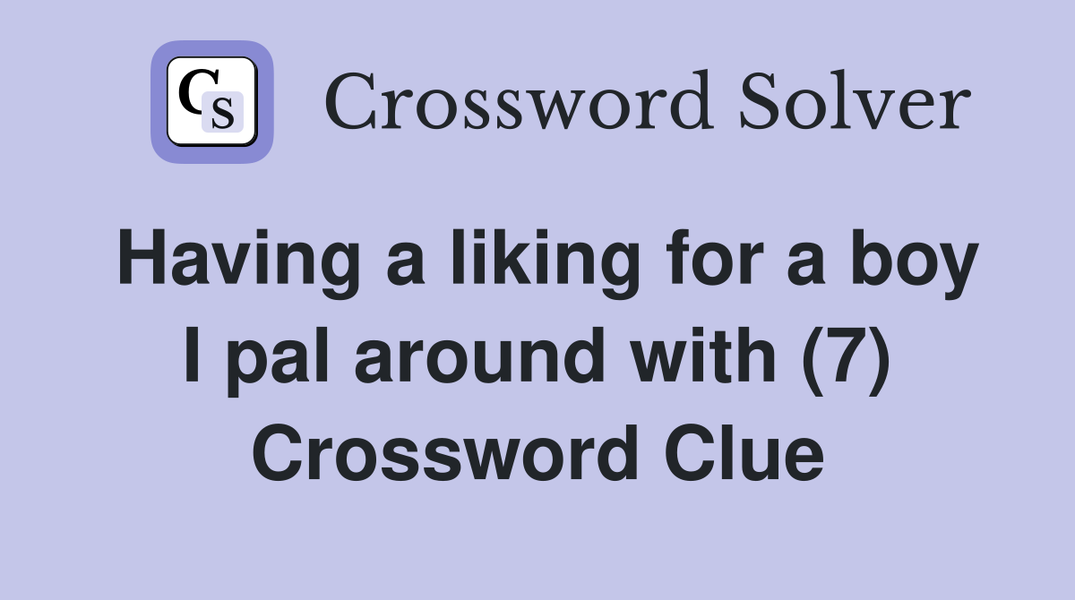 Having a liking for a boy I pal around with (7) Crossword Clue