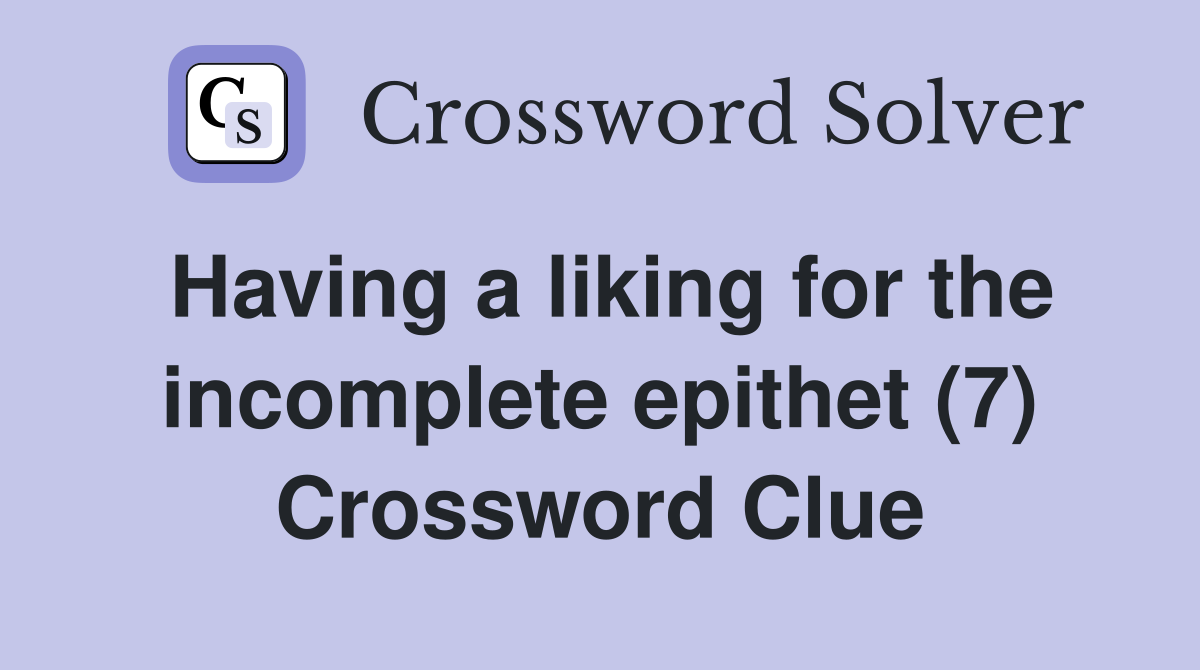 Having a liking for the incomplete epithet (7) Crossword Clue