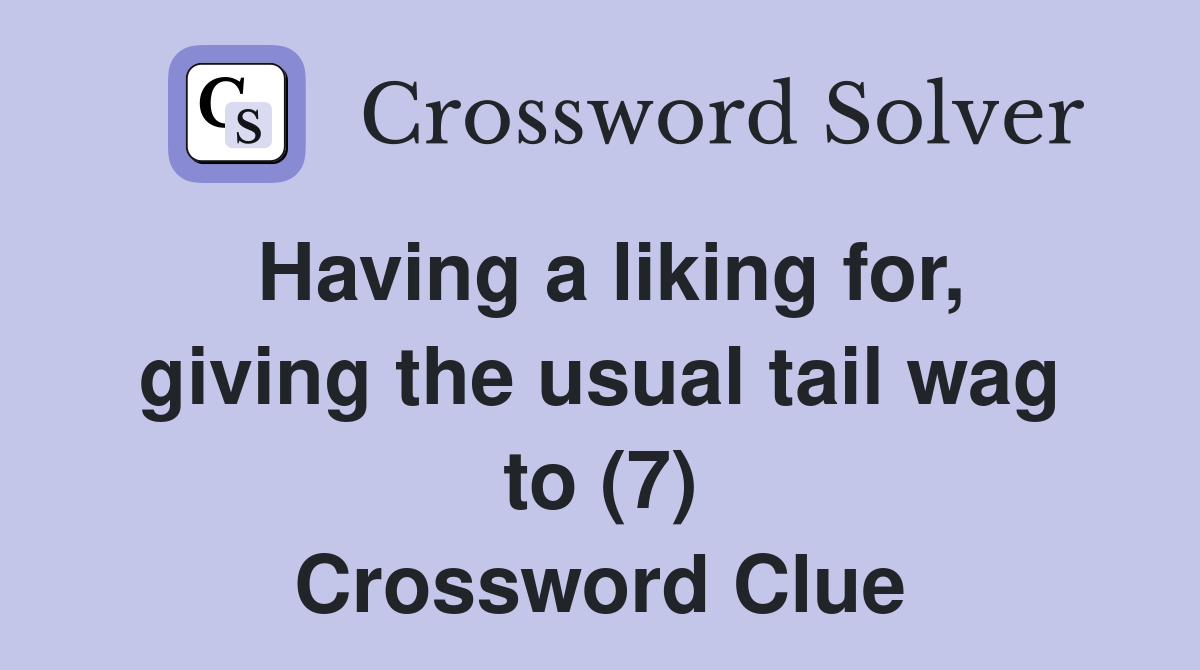 Having a liking for, giving the usual tail wag to (7) Crossword Clue