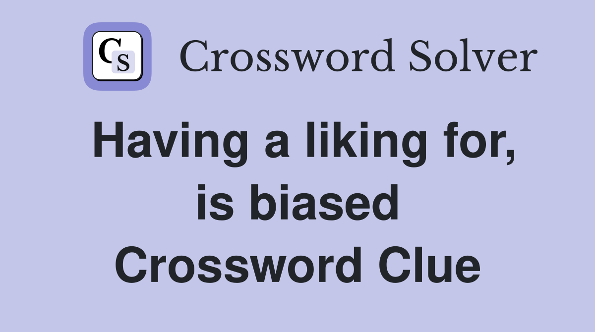 Having a liking for, is biased Crossword Clue