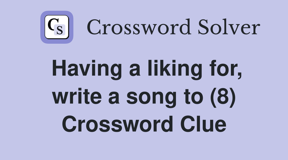 Having a liking for, write a song to (8) Crossword Clue