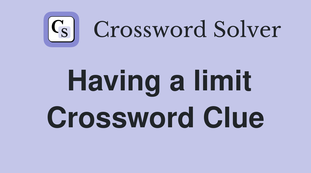 Having a limit Crossword Clue