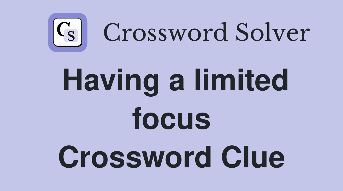 Having a limited focus Crossword Clue