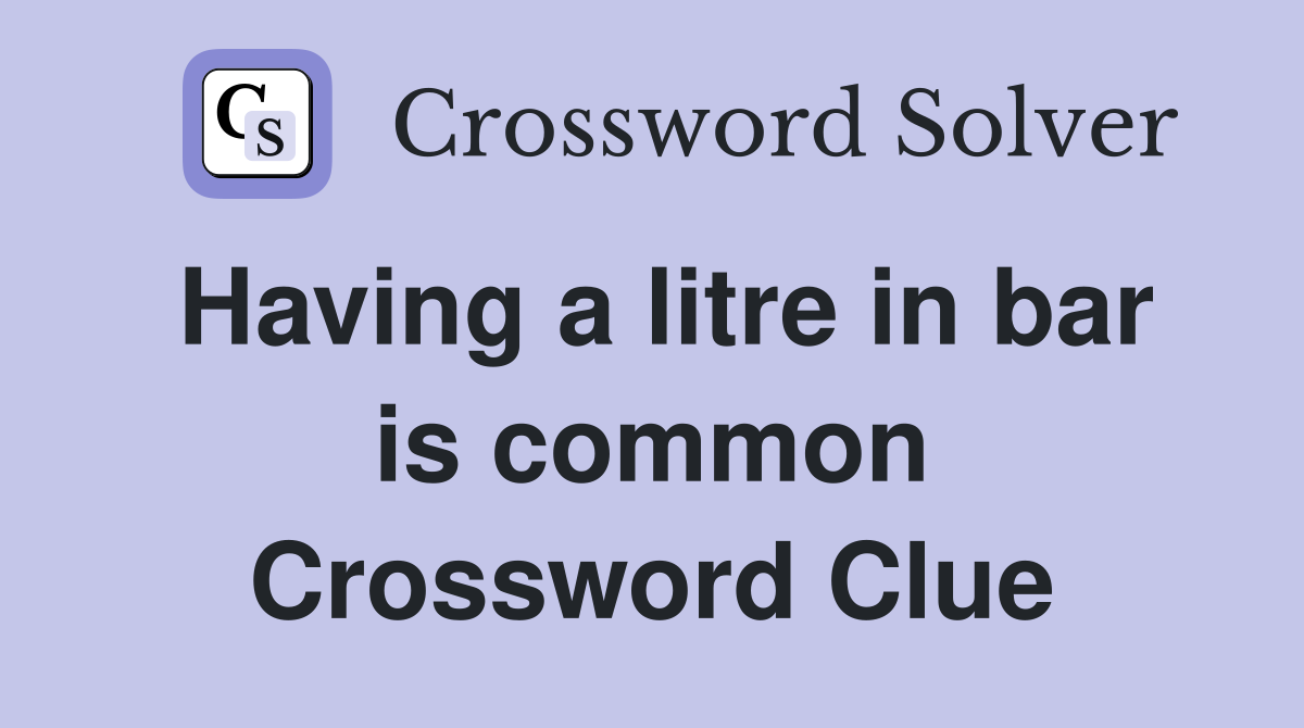 Having a litre in bar is common Crossword Clue