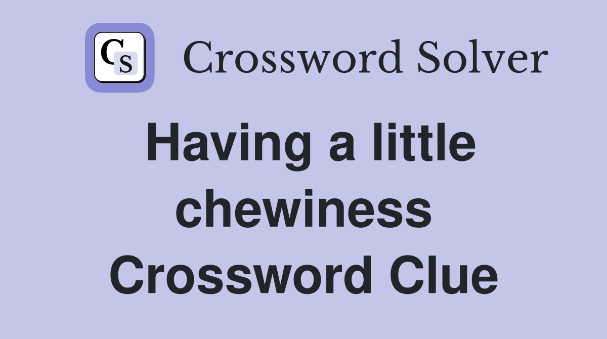 Having a little chewiness Crossword Clue